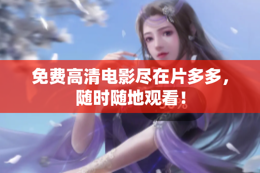 免费高清电影尽在片多多，随时随地观看！