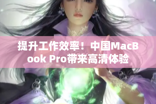 提升工作效率！中国MacBook Pro带来高清体验