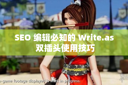 SEO 编辑必知的 Write.as 双插头使用技巧
