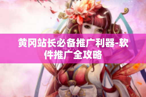 黄冈站长必备推广利器-软件推广全攻略