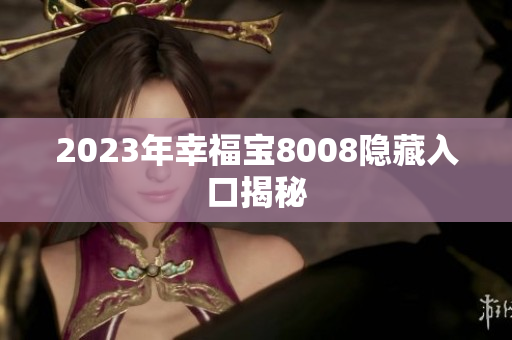 2023年幸福宝8008隐藏入口揭秘