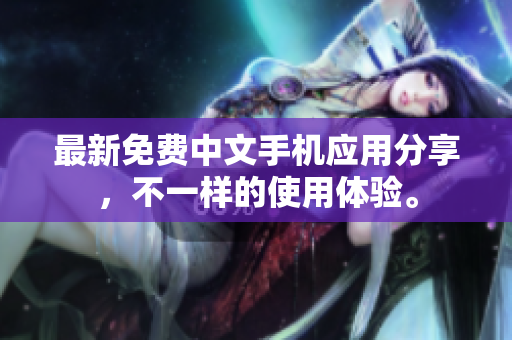 最新免费中文手机应用分享，不一样的使用体验。