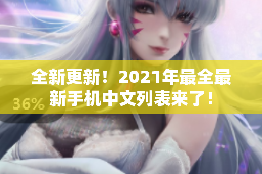 全新更新！2021年最全最新手机中文列表来了！
