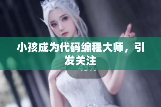 小孩成为代码编程大师，引发关注