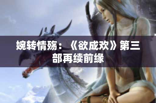 婉转情殇：《欲成欢》第三部再续前缘