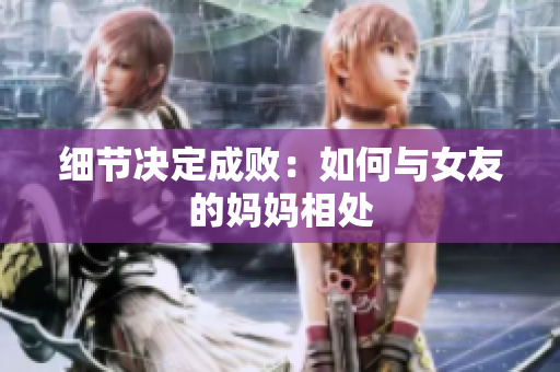 细节决定成败：如何与女友的妈妈相处