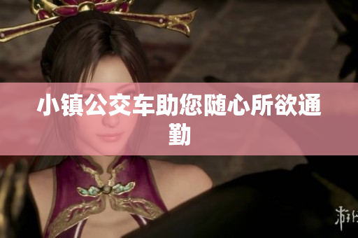 小镇公交车助您随心所欲通勤