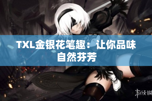 TXL金银花笔趣：让你品味自然芬芳