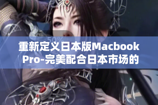 重新定义日本版Macbook Pro-完美配合日本市场的高端笔记本电脑