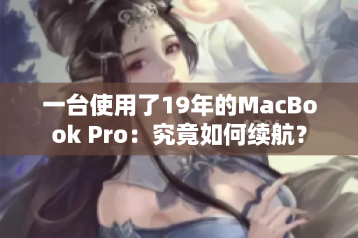 一台使用了19年的MacBook Pro：究竟如何续航？