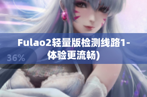 Fulao2轻量版检测线路1-体验更流畅)