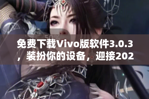 免费下载Vivo版软件3.0.3，装扮你的设备，迎接2023