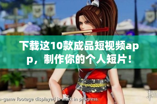 下载这10款成品短视频app，制作你的个人短片！