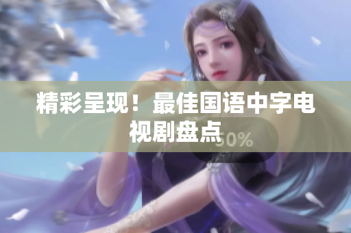 精彩呈现！最佳国语中字电视剧盘点