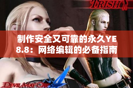 制作安全又可靠的永久YE8.8：网络编辑的必备指南