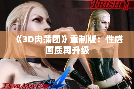 《3D肉蒲团》重制版：性感画质再升级