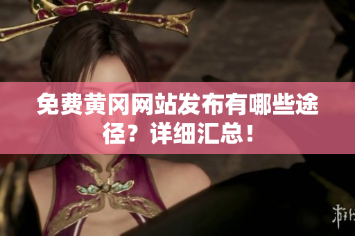 免费黄冈网站发布有哪些途径？详细汇总！