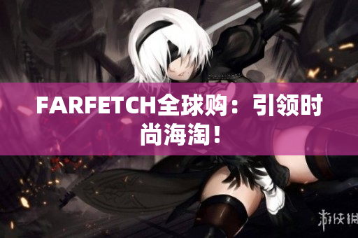 FARFETCH全球购：引领时尚海淘！
