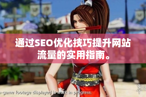 通过SEO优化技巧提升网站流量的实用指南。