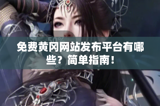 免费黄冈网站发布平台有哪些？简单指南！