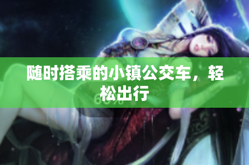 随时搭乘的小镇公交车，轻松出行