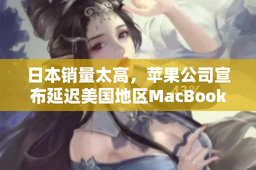日本销量太高，苹果公司宣布延迟美国地区MacBook Pro直到时机成熟