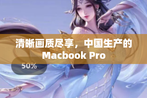 清晰画质尽享，中国生产的Macbook Pro