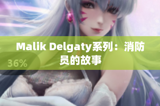 Malik Delgaty系列：消防员的故事