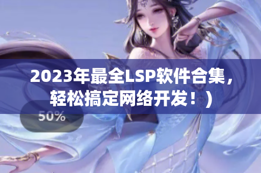 2023年最全LSP软件合集，轻松搞定网络开发！)