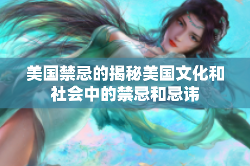 美国禁忌的揭秘美国文化和社会中的禁忌和忌讳