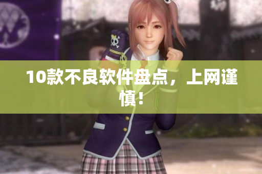 10款不良软件盘点，上网谨慎！
