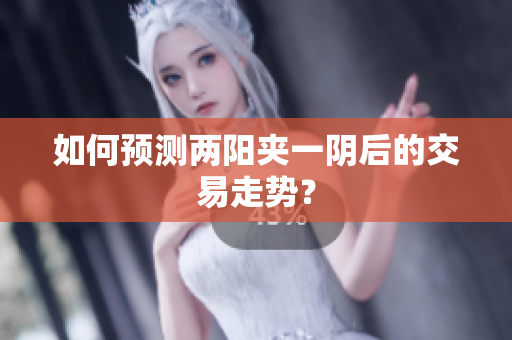 如何预测两阳夹一阴后的交易走势？