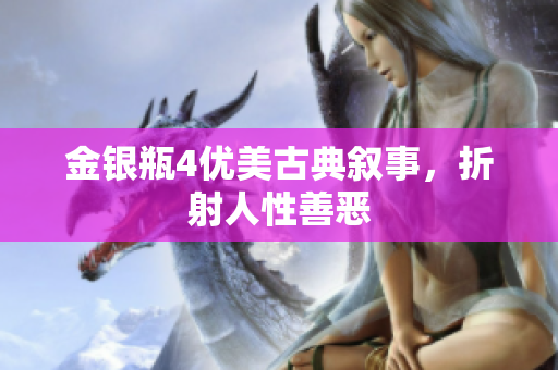 金银瓶4优美古典叙事，折射人性善恶