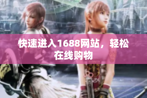 快速进入1688网站，轻松在线购物