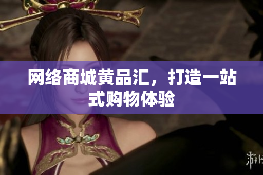 网络商城黄品汇，打造一站式购物体验