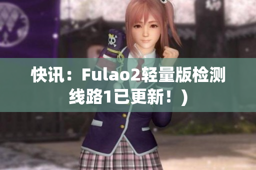 快讯：Fulao2轻量版检测线路1已更新！)
