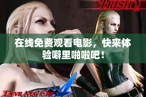 在线免费观看电影，快来体验噼里啪啦吧！
