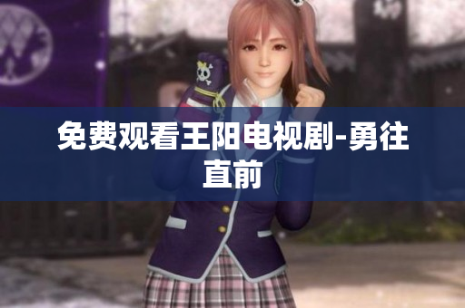 免费观看王阳电视剧-勇往直前