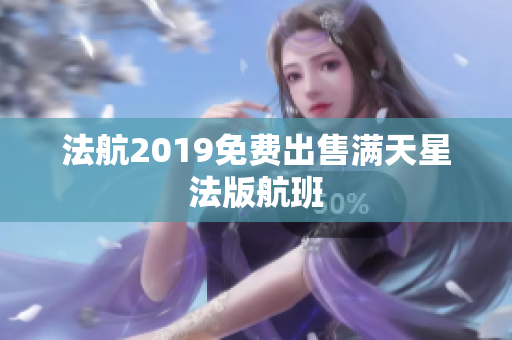 法航2019免费出售满天星法版航班