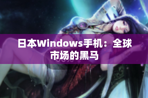 日本Windows手机：全球市场的黑马