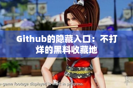 Github的隐藏入口：不打烊的黑料收藏地