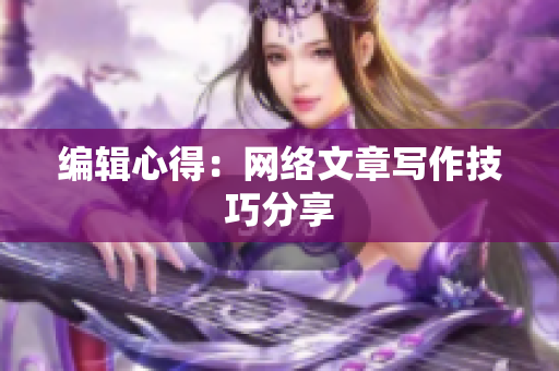 编辑心得：网络文章写作技巧分享