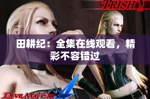 田耕纪：全集在线观看，精彩不容错过