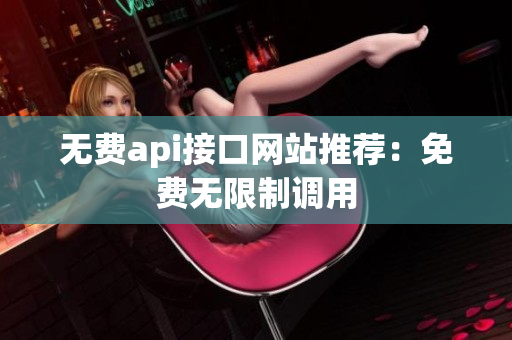 无费api接口网站推荐：免费无限制调用