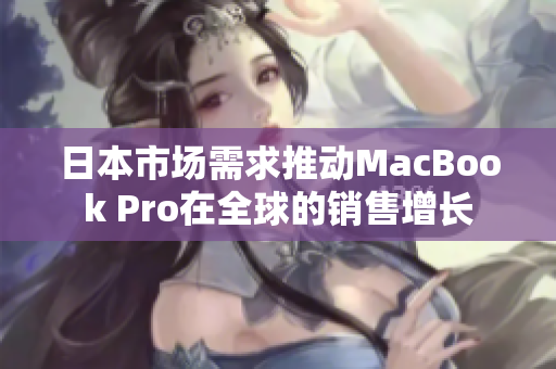 日本市场需求推动MacBook Pro在全球的销售增长