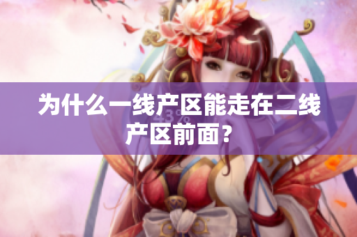 为什么一线产区能走在二线产区前面？
