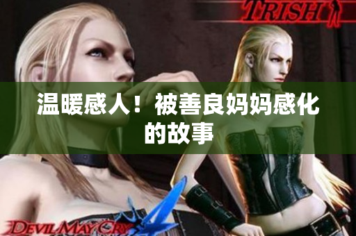 温暖感人！被善良妈妈感化的故事