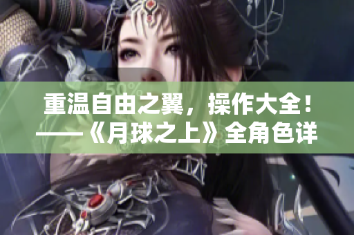 重温自由之翼，操作大全！——《月球之上》全角色详解