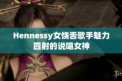Hennessy女饶舌歌手魅力四射的说唱女神