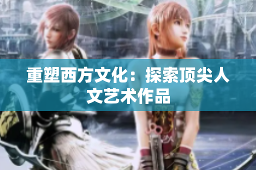 重塑西方文化：探索顶尖人文艺术作品